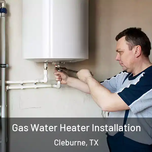  Gas Water Heater Installation Cleburne, TX